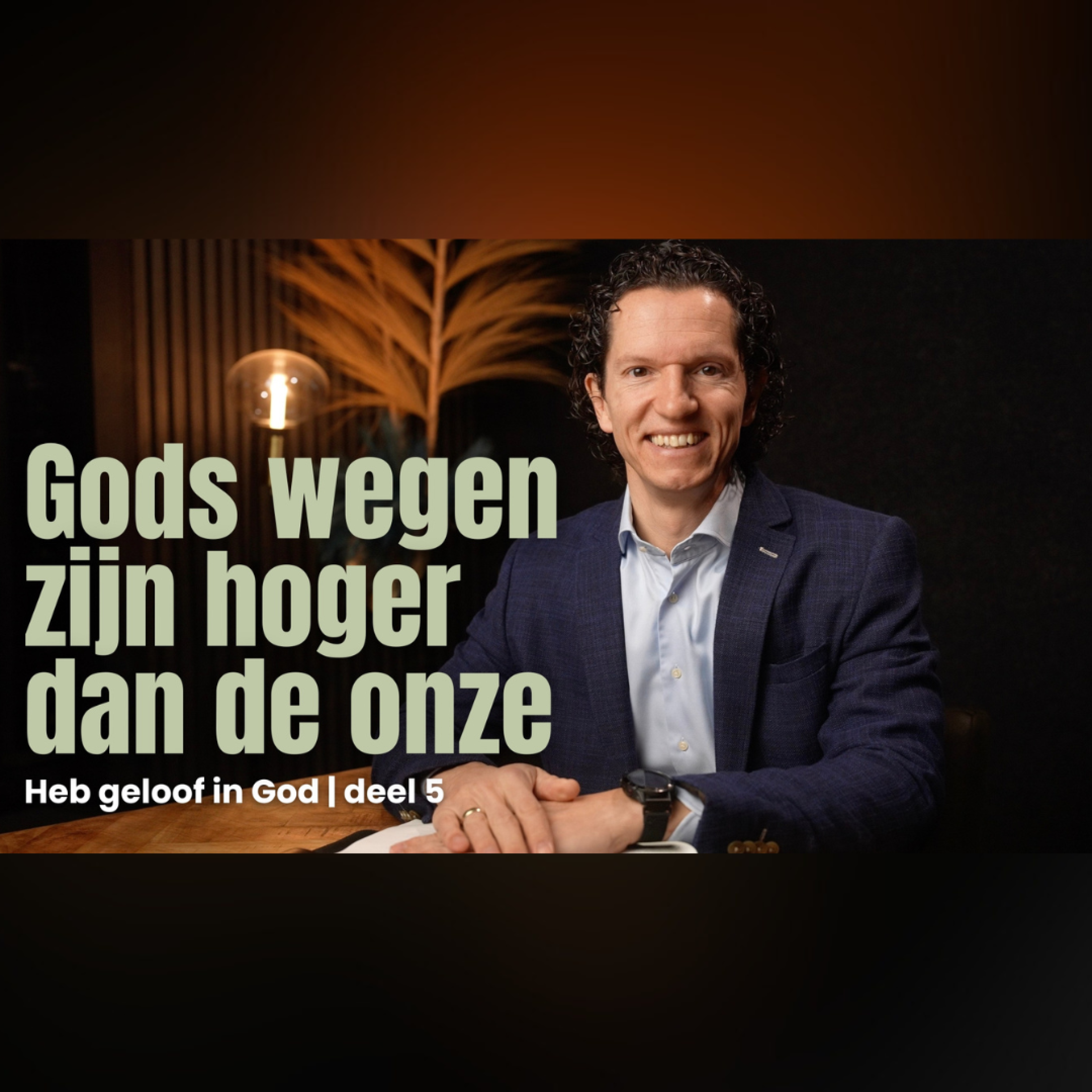 Gods wegen zijn hoger dan de onze - Heb geloof in God deel 5 - Bernard Oudhoff