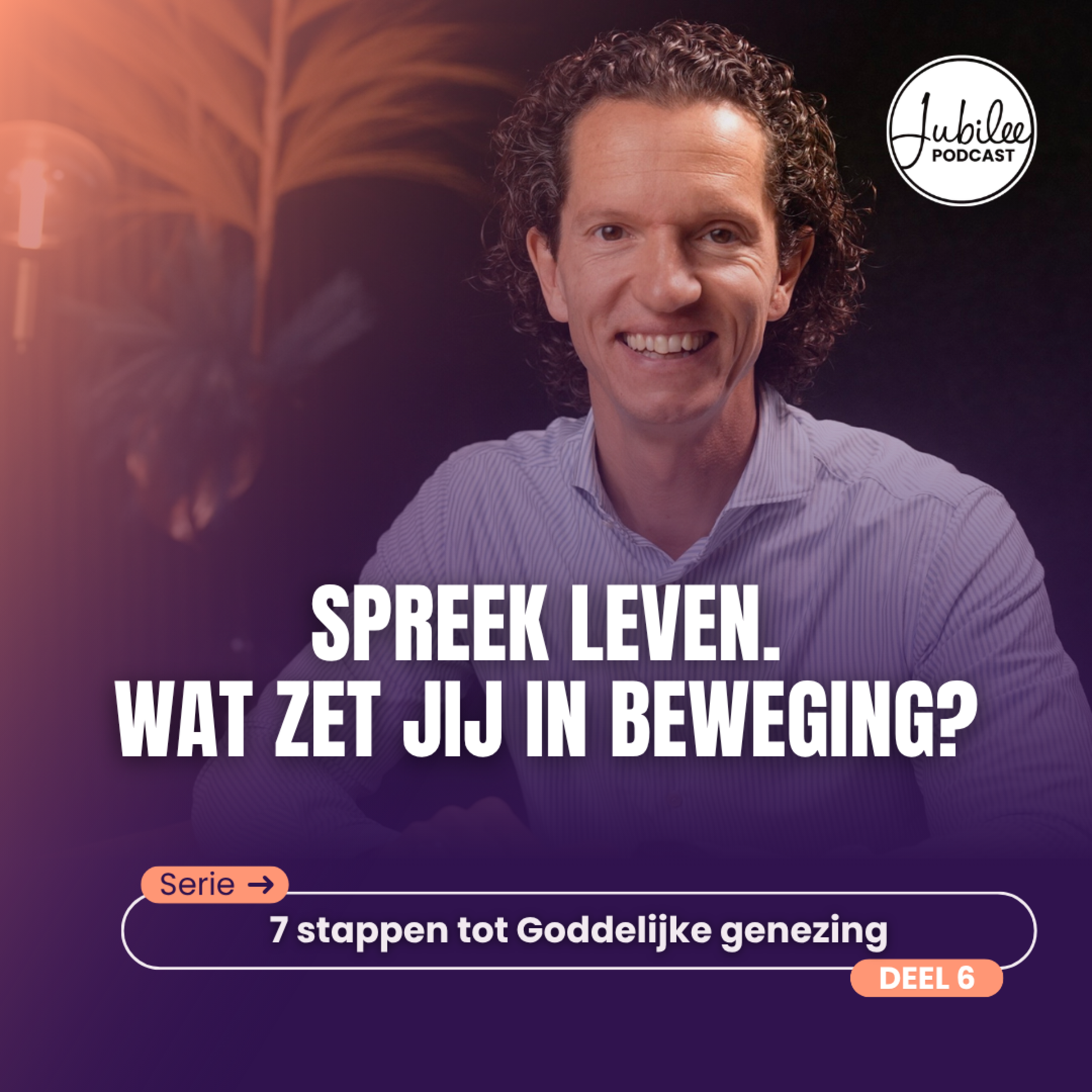 Spreek Leven. Wat zet jij in beweging? | Serie: 7 stappen tot Goddelijke genezing | Deel 6 | Bernard Oudhoff | Jubilee Podcast